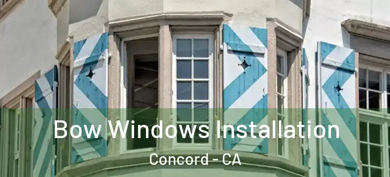  Bow Windows Installation Concord - CA
