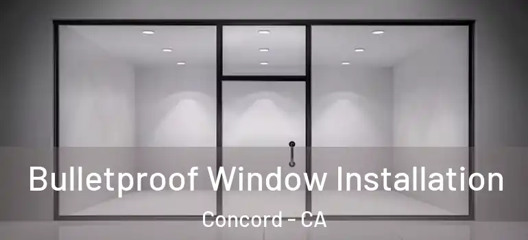  Bulletproof Window Installation Concord - CA