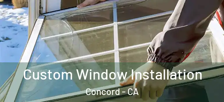  Custom Window Installation Concord - CA