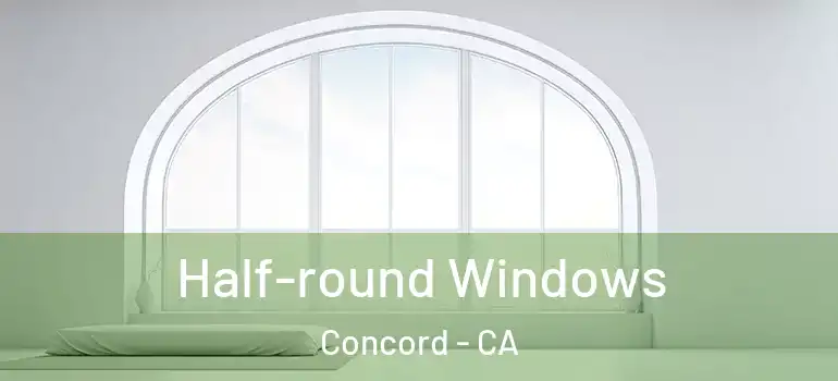  Half-round Windows Concord - CA