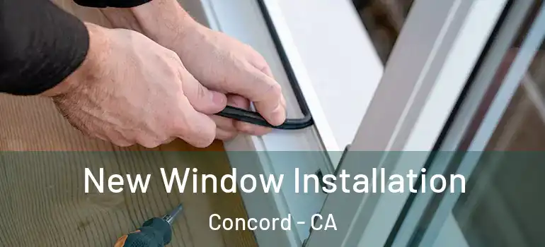  New Window Installation Concord - CA