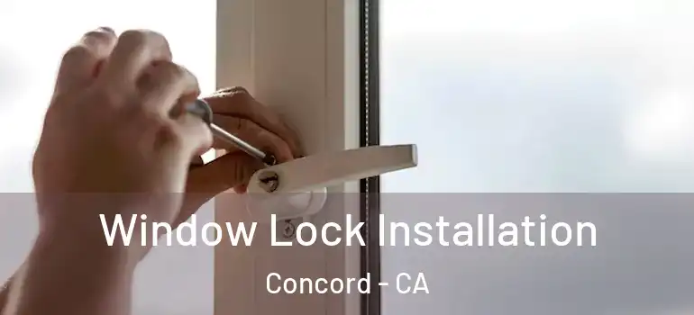  Window Lock Installation Concord - CA